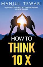 How to Think 10 X 