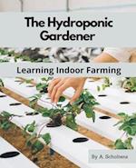 The Hydroponic Gardener Learning Indoor Farming 