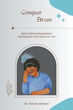 Conquer Stress - Best Stress Management Techniques for a Healthy Life 
