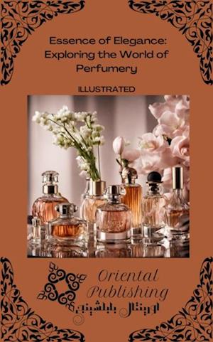 Essence of Elegance: Exploring the World of Perfumery