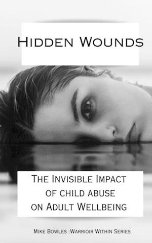 Hidden Wounds:  The Invisible Impact of Childhood Abuse on Adult Well-Being