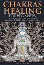 Chakras Healing For Beginners: The Step By Step Guide With Tips And Techniques To Unblock And Balance Chakras 