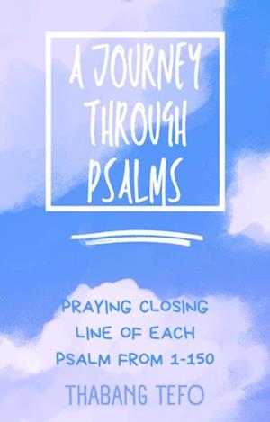 Journey Through Psalms: Praying The Closing Line Of Each Psalm From 1-150