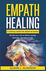 Empath Healing: A Survival Guide for Sensitive People (130 Self-care Tips to Relieve Anxiety, Recharge, and Thrive in Life) 