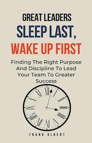 Great Leaders Sleep Last, Wake Up First