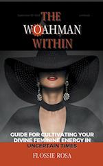 The Woahman Within- Guide For Cultivating Your Divine Feminine Energy In Uncertain Times 