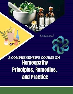 Comprehensive Course on Homeopathy: Principles, Remedies, and Practice