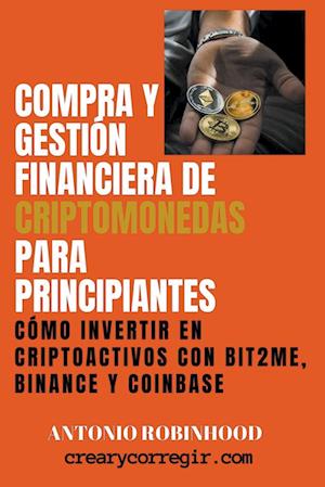 Compra y Gestión Financiera de Criptomonedas Para Principiantes Cómo Invertir en Criptoactivos con Bit2Me Binance y Coinbase