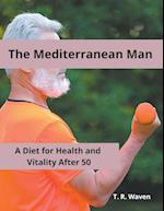 The Mediterranean Man  A Diet for Health and  Vitality After 50