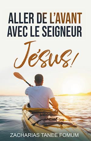 Aller de L'avant Avec le Seigneur Jésus !