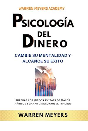 Psicología del dinero  Cambie su mentalidad y alcance el éxito Superar los miedos, evitar los malos hábitos y ganar dinero con el trading