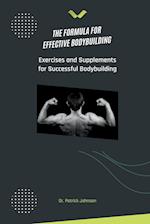 The Formula for Effective Bodybuilding - Exercises and Supplements for Successful Bodybuilding 