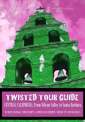 Twisted Tour Guide Central California: From Silicon Valley To Santa Barbara