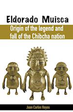 Eldorado Muisca, Origin of the Legend and Fall of the Chibcha Nation. 