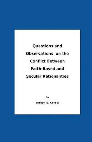 Questions And Observations On The Conflict Between Faith-Based and Secular Rationalities