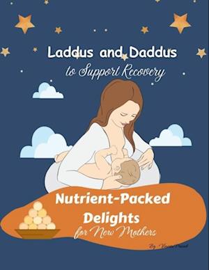 Nutrient-Packed Delights for New Mothers : Laddus and Daddus to Support Recovery