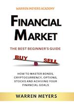 Financial Market  the Best Beginner's Guide  How to Master Bonds, Cryptocurrency, Options, Stocks and Achieving Your Financial Goals