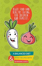 Right Food and Healthy Eating for Children and Families A Balanced Diet With Many Recipes and Great Nutritional Advice 