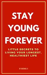 Stay Young Forever: Little Secrets to Living Your Longest, Healthiest Life