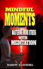 Mindful Moments: Mastering Work Stress with Meditation