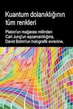 Kuantum dolan¿kl¿¿¿n¿n tüm renkleri. Platon'un ma¿aras¿ mitinden Carl Jung'un e¿zamanl¿l¿¿¿na, David Bohm'un holografik evrenine.