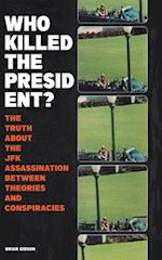 Who Killed The President?  The Truth About The JFK Assassination Between Theories And Conspiracies
