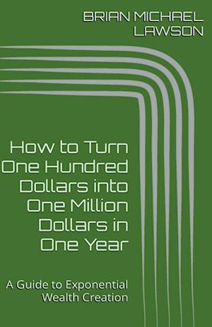 How to Turn One Hundred Dollars into One Million Dollars in One Year