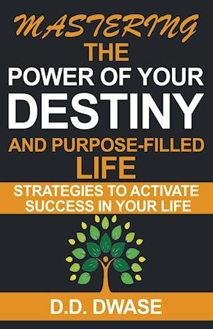 Mastering The Power Of Your Destiny And Purpose-Filled Life