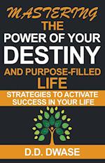 Mastering The Power Of Your Destiny And Purpose-Filled Life