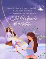 Miracle Within: Manifesting a Happy, Healthy Baby with Positive Affirmations in the Womb