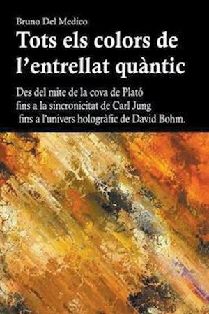 Tots els colors de l'entrellat quàntic. Des del mite de la cova de Plató fins a la sincronicitat de Carl Jung fins a l'univers hologràfic de David Bohm