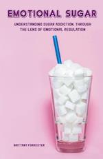 Emotional Sugar Understanding Sugar Addiction, Through  the Lens of Emotional Regulation
