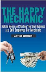 The Happy Mechanic: Making Money and Starting Your Own Business as a Self-Employed Car Mechanic 