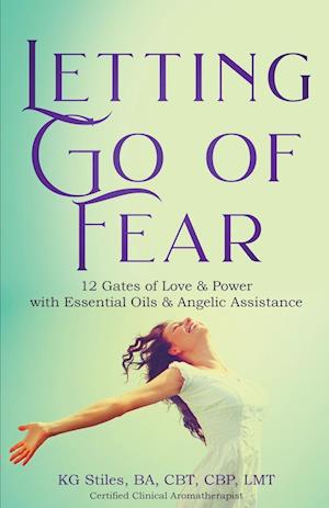 Letting Go of Fear 12 Gates of Love & Power with Essential Oils & Angelic Assistance