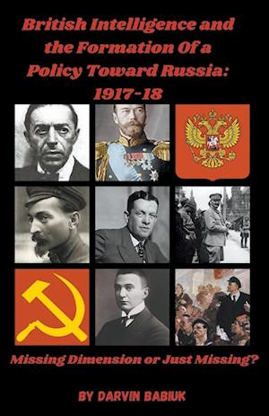 British Intelligence and the Formation Of a  Policy Toward Russia, 1917-18