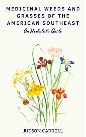 Medicinal Weeds and Grasses of the American Southeast, an Herbalist's Guide