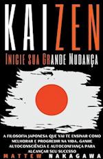 Kaizen - Inicie sua Grande Mudanca - A Filosofia Japonesa que vai te Ensinar como Melhorar e Progredir na Vida. Ganhe Autoconsciencia e Autoconfianca para Alcancar seu Sucesso