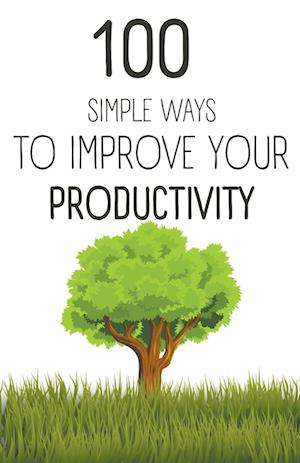 100  Simple Ways To Improve Your Productivity