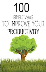 100  Simple Ways To Improve Your Productivity