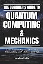 The Beginner's Guide to Quantum Computing & Mechanics 