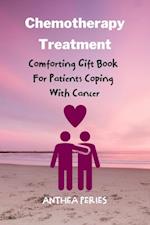 Chemotherapy Treatment: Comforting Gift Book For Patients Coping With Cancer