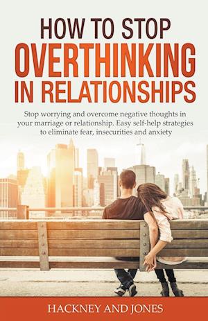 How to Stop Overthinking in Relationships