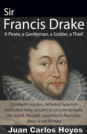 Sir Francis Drake, a Pirate, a Gentleman, a Soldier, a Thief.