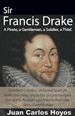 Sir Francis Drake, a Pirate, a Gentleman, a Soldier, a Thief. 