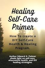 Healing Self-Care Primer: How to Create a Diy Self-Care Health & Healing Program.