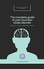 The Complete Guide of Post-Traumatic Stress Disorder 