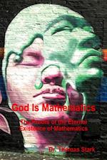 God Is Mathematics: The Proofs of the Eternal Existence of Mathematics