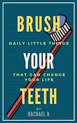 Brush Your Teeth: Daily Little Things That Can Change Your Life