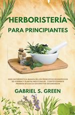 Herboristería Para Principiantes - Guía Naturopática Basada en los Principios Bioquímicos de Hierbas y Plantas Medicinales, Científicamente Probada Eficacia Sin Efectos Secundarios