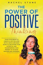 The Power Of Positive Thinking - Train Your Brain To Create A Life You Love 